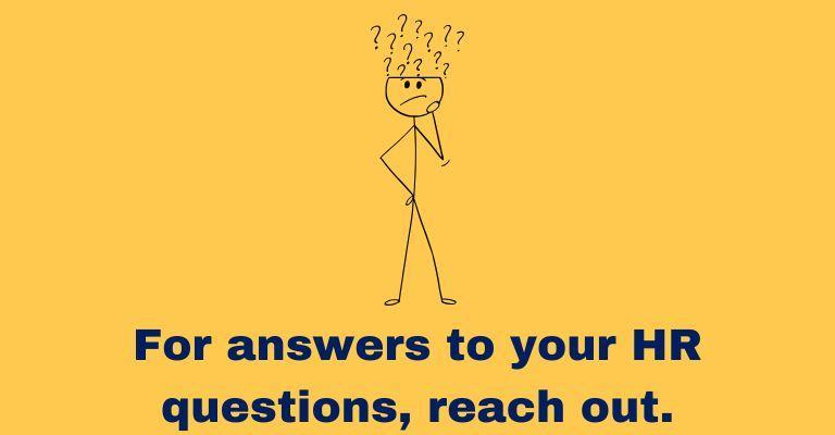 For answers to your HR questions, reach out.