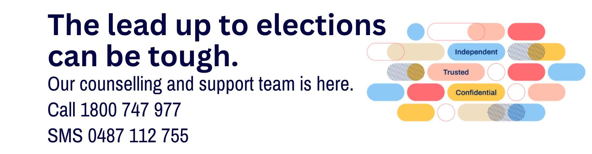 The lead up to elections can be tough. Counselling is available.